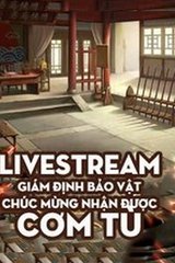 Livestream Giám Định Bảo Vật, Chúc Mừng Nhận Được Cơm Tù (Dịch Full)