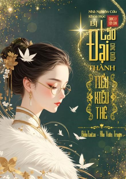 Nhà Nghiên Cứu Khoa Học Bị Đại Lão Cưng Chiều Thành Tiểu Kiều Thê ( Dịch Full )