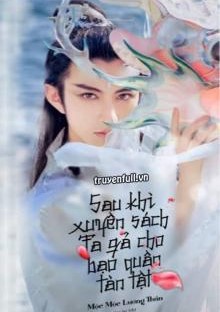 Sau Khi Xuyên Sách: Ta Gả Cho Bạo Quân Tàn Tật ( DỊch Full )