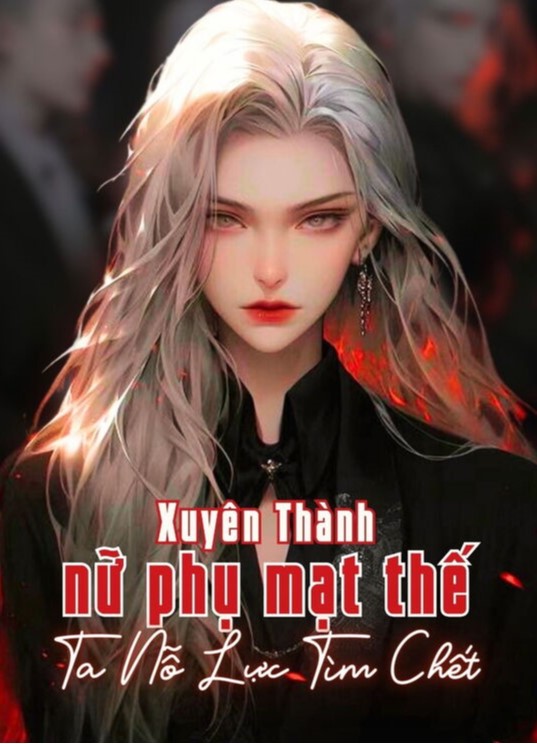 Sau Khi Xuyên Thành Nữ Phụ Mạt Thế, Ta Nỗ Lực Tìm Chết ( Dịch Full )