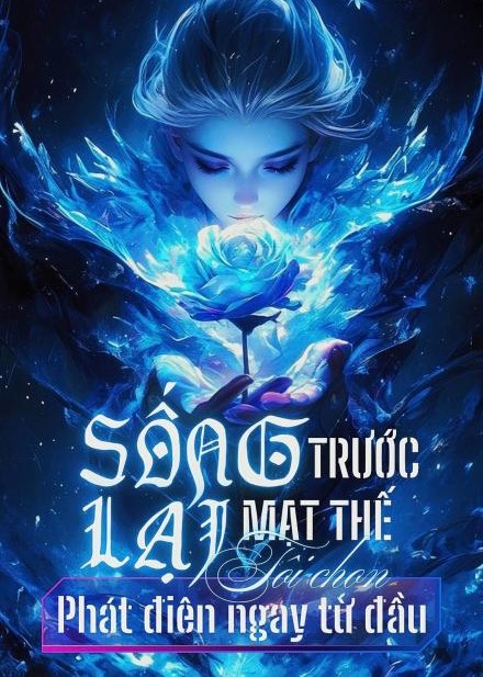 Sống Lại Trước Mạt Thế, Tôi Chọn Phát Điên Ngay Từ Đầu ( Dịch Full )