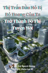 Thị Trấn Dầu Mỏ Bị Bỏ Hoang Của Ta Trở Thành Đô Thị Tuyến Một (Bản Dịch)