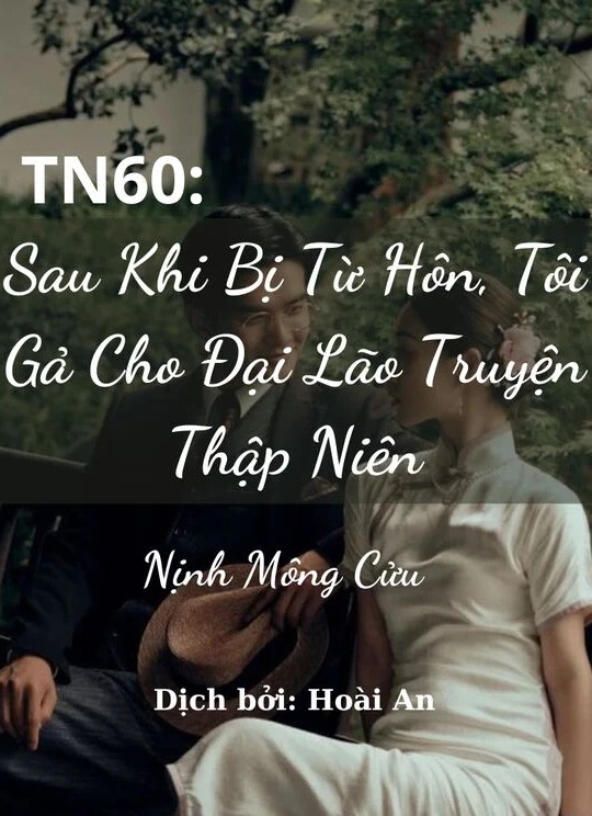 Tn60: Sau Khi Bị Từ Hôn, Tôi Gả Cho Đại Lão Truyện Thập Niên (Dịch Full)