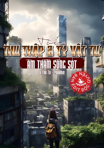 Tôi Thu Thập 2 Tỷ Vật Tư Âm Thầm Sống Sót ( Dịch Full )