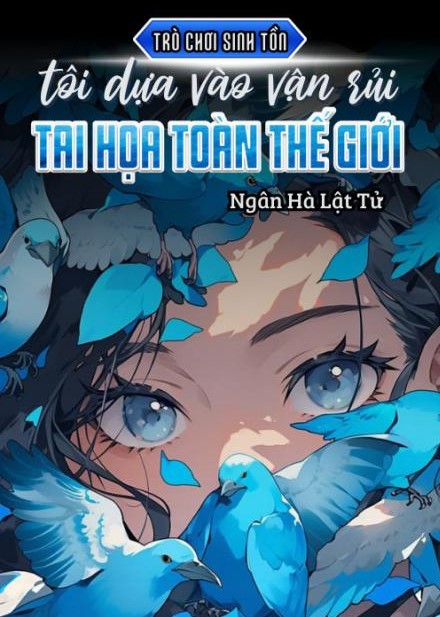 Trò Chơi Sinh Tồn: Tôi Dựa Vận Rủi Tai Họa Toàn Thế Giới ( Dịch Full )