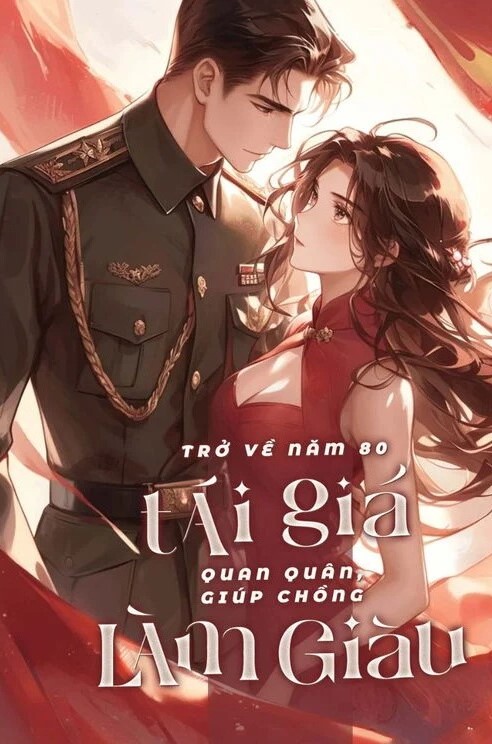 Trở Về Năm 80, Tái Giá Quan Quân, Giúp Chồng Làm Giàu!! (Dịch Full)