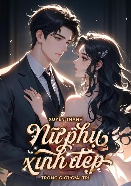 Xuyên Thành Nữ Phụ Xinh Đẹp Trong Giới Giải Trí ( Dịch Full )