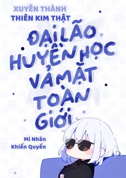Xuyên Thành Thiên Kim Thật, Đại Lão Huyền Học Vả Mặt Toàn Giới ( Dịch Full )